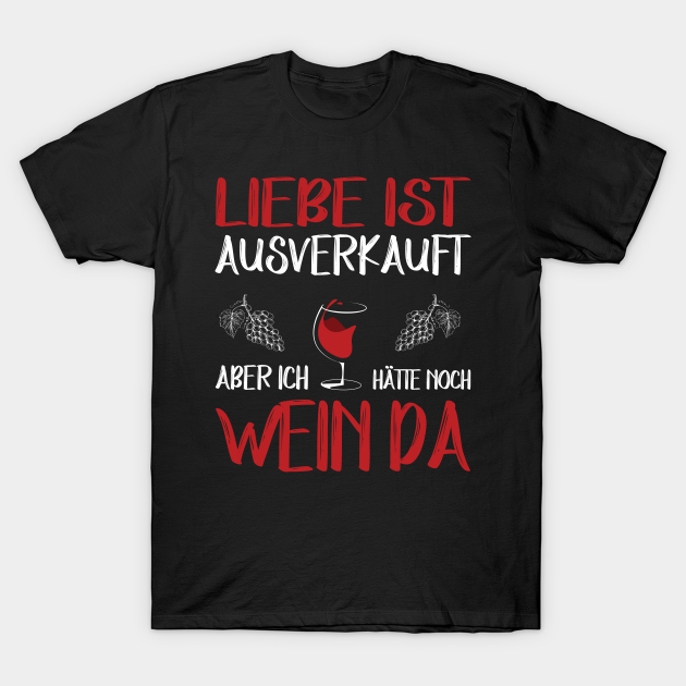 Liebe ist ausverkauft aber ich hätte noch Wein da Wein Liebe T